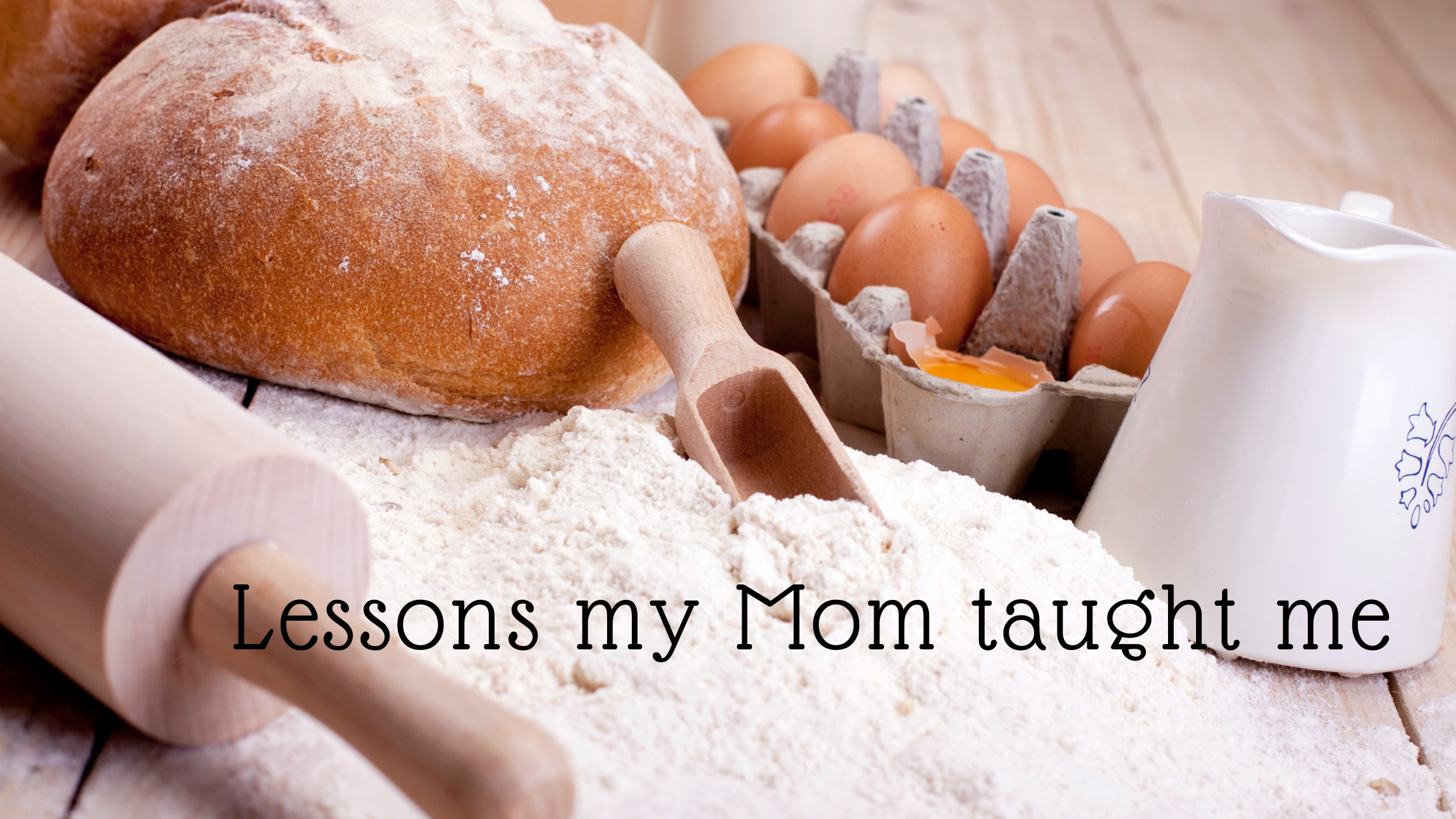 Lessons my Mom taught me